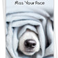 Miss Your Face- Greeting Card